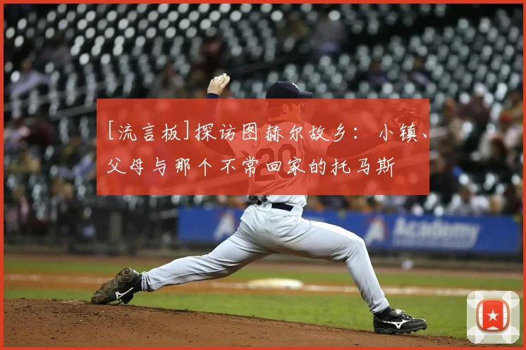 [流言板]探访图赫尔故乡：小镇、父母与那个不常回家的托马斯
