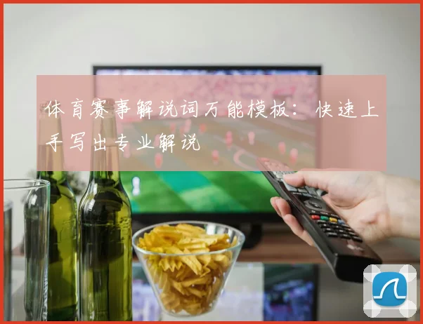 体育赛事解说词万能模板:快速上手写出专业解说