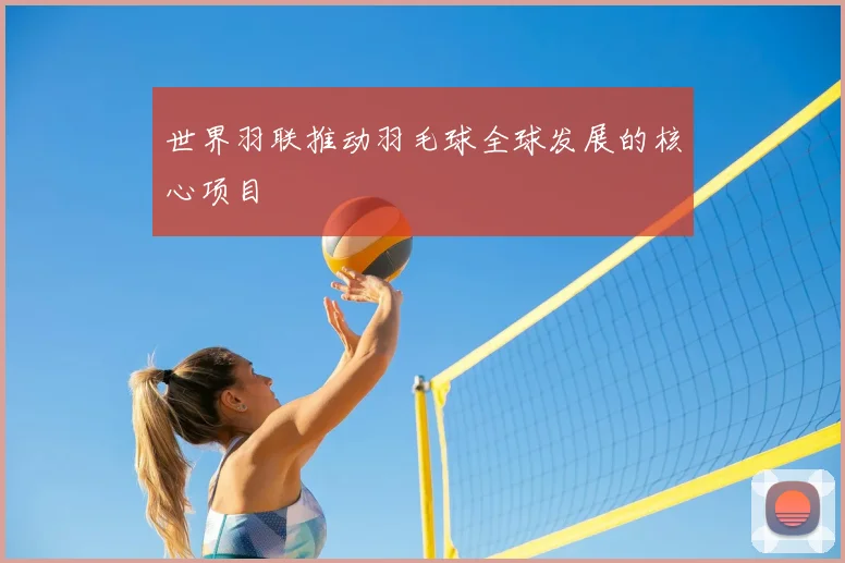 世界羽联推动羽毛球全球发展的核心项目