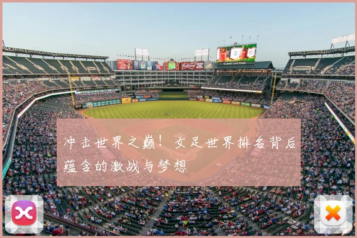 冲击世界之巅！女足世界排名背后蕴含的激战与梦想