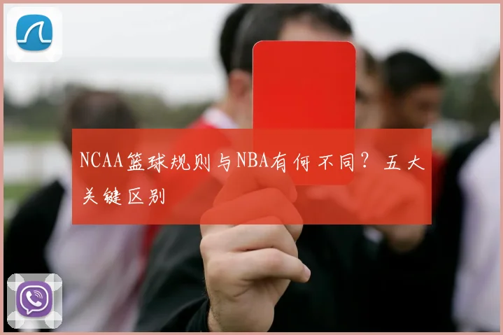 NCAA篮球规则与NBA有何不同？五大关键区别