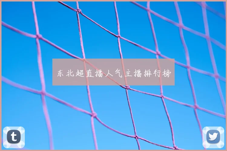 东北超直播人气主播排行榜