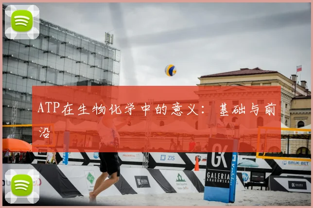 ATP在生物化学中的意义：基础与前沿