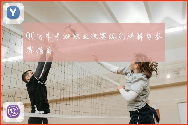 QQ飞车手游职业联赛规则详解与参赛指南