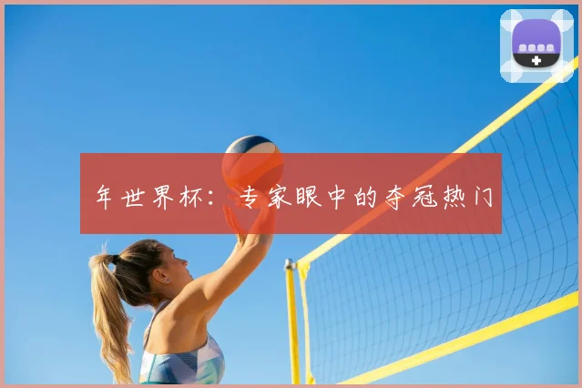 年世界杯：专家眼中的夺冠热门