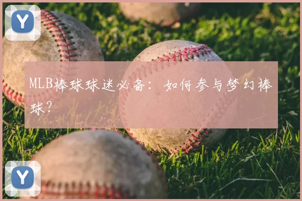MLB棒球球迷必备：如何参与梦幻棒球？