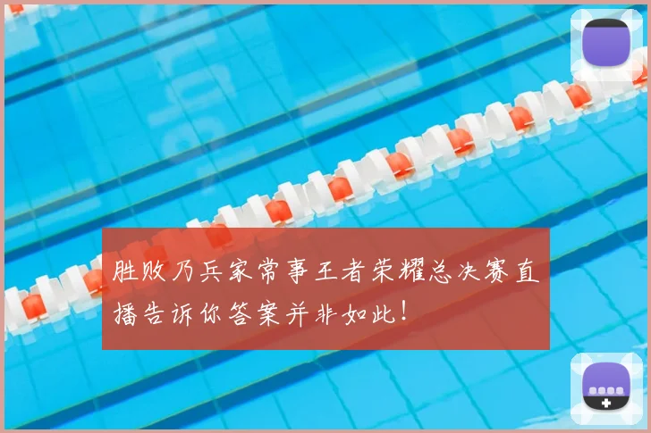 胜败乃兵家常事王者荣耀总决赛直播告诉你答案并非如此！